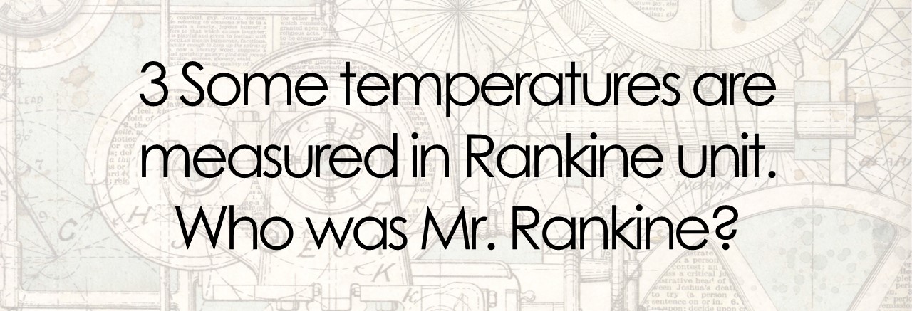 3 Some temperatures are measured in Rankine unit.  Who was Mr. Rankine?