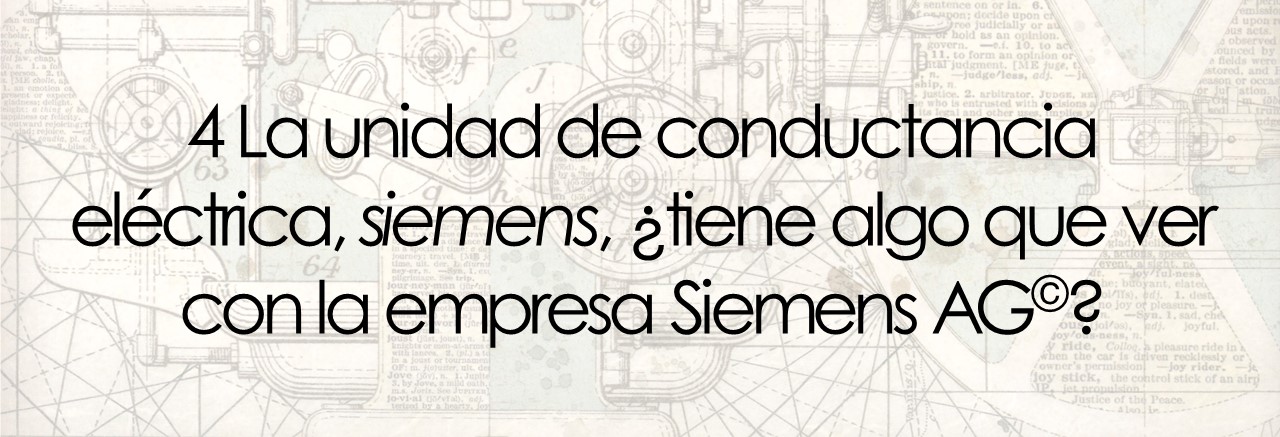 4 La unidad de conductancia  eléctrica, siemens, ¿tiene algo que ver con la empresa Siemens AG©?