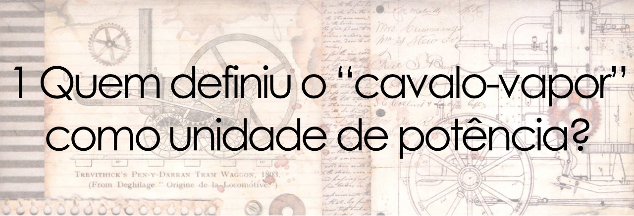 1 Quem definiu o “cavalo-vapor”  como unidade de potência?