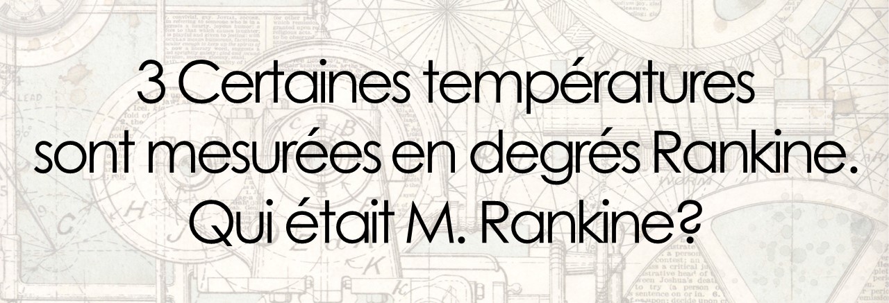 3 Certaines températures  sont mesurées en degrés Rankine.  Qui était M. Rankine?