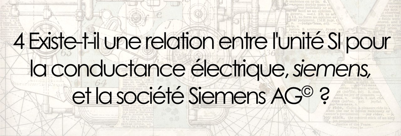 4 Existe-t-il une relation entre l'unité SI pour la conductance électrique, siemens,  et la société Siemens AG© ?