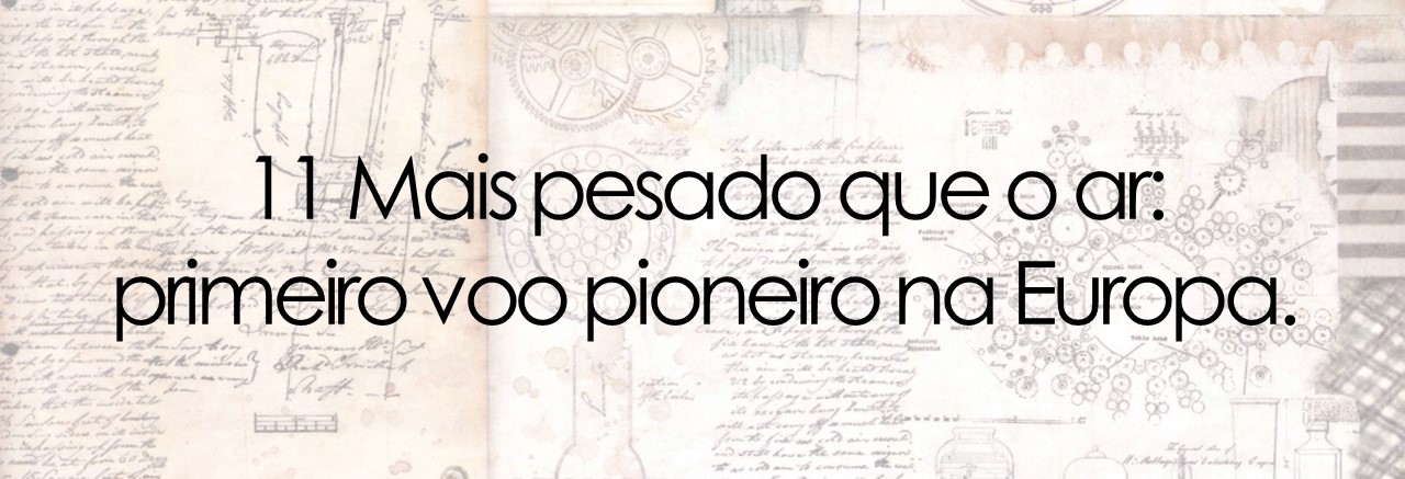 11 Mais pesado que o ar:  primeiro voo pioneiro na Europa