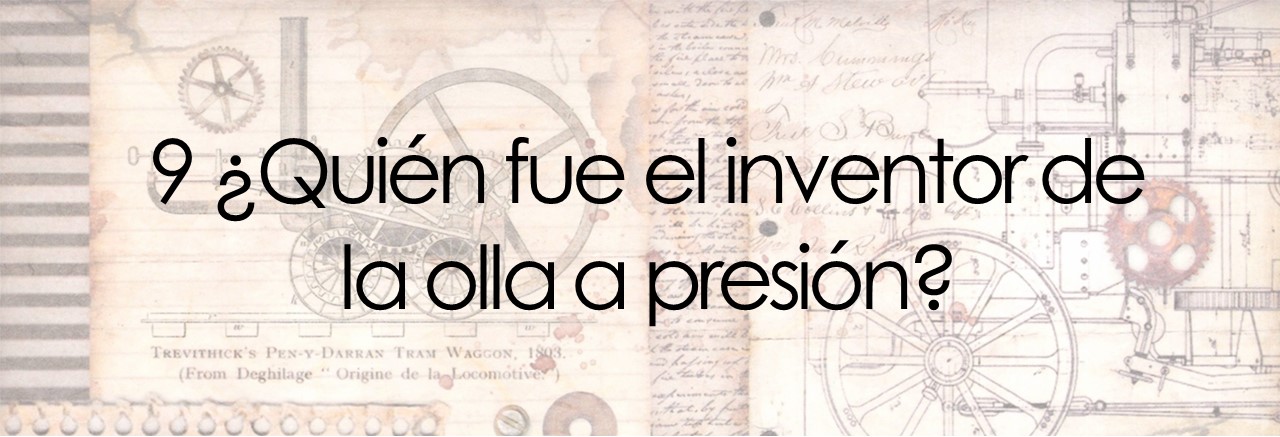 9 ¿Quién fue el inventor de la olla a presión?