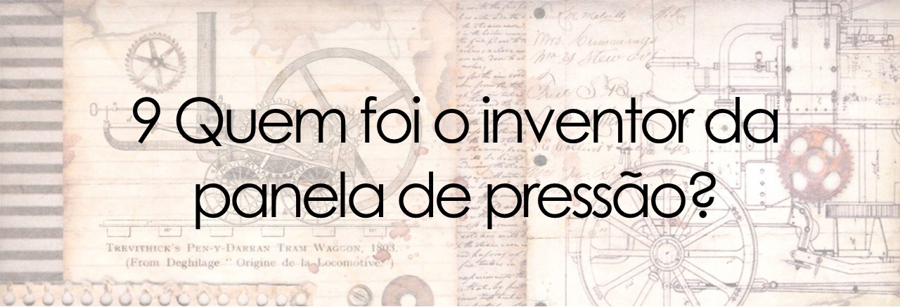 9 Quem foi o inventor da panela de pressão?