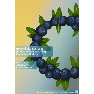 Beyond The Lecture: Innovations in Teaching Canadian History