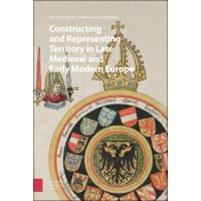 Constructing and Representing Territory in Late Medieval and Early Modern Europe