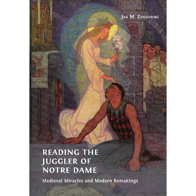Reading the Juggler of Notre Dame: Medieval Miracles and Modern Remakings