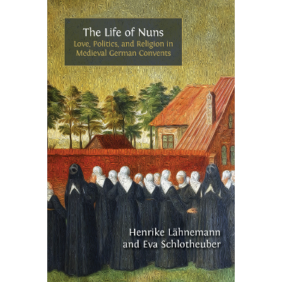 The Life of Nuns: Love, Politics, and Religion in Medieval German Convents icon