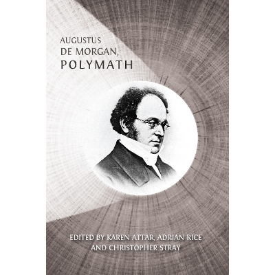 Augustus De Morgan, Polymath: New Perspectives on his Life and Legacy