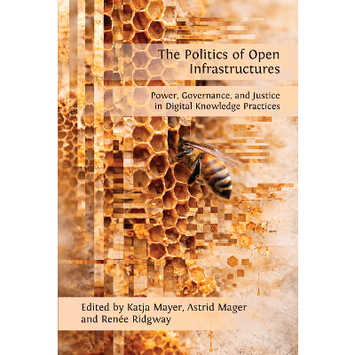 The Politics of Open Infrastructures: Power, Governance, and Justice in Digital Knowledge Practices