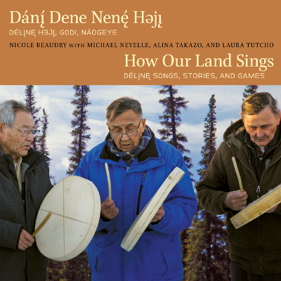Dánı̨́ Dene Nenę́ Hǝjı̨ / How Our Land Sings: Délı̨nę Hejı̨, Godi, Náogeyǝ / Délı̨nę Songs, Stories, and Games