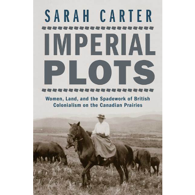 Imperial Plots: Women, Land, and the Spadework of British Colonialism on the Canadian Prairies icon