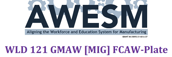 AWESM: Aligning the Workforce and Education System for Manufacturing WLD-121 GMAW [MIG] FCAW-Plate