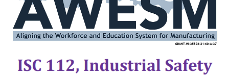 AWESM Aligning the Workforce and Education System for Manufacturing, ISC 112 Industrial Safety