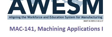 AWESM: Aligning the Workforce and Education System for Manufacturing. MAC-141, Machining Applications I